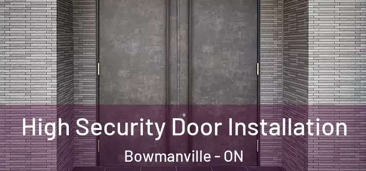 High Security Door Installation Bowmanville - ON